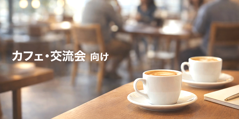 カフェ・交流会向け